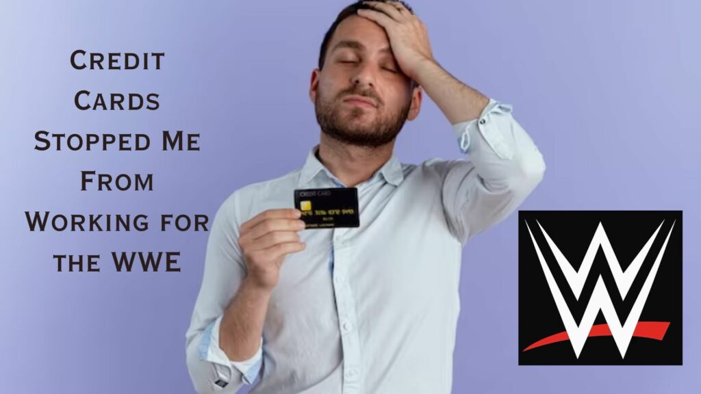 Credit Cards Stopped Me From Working for the WWE
